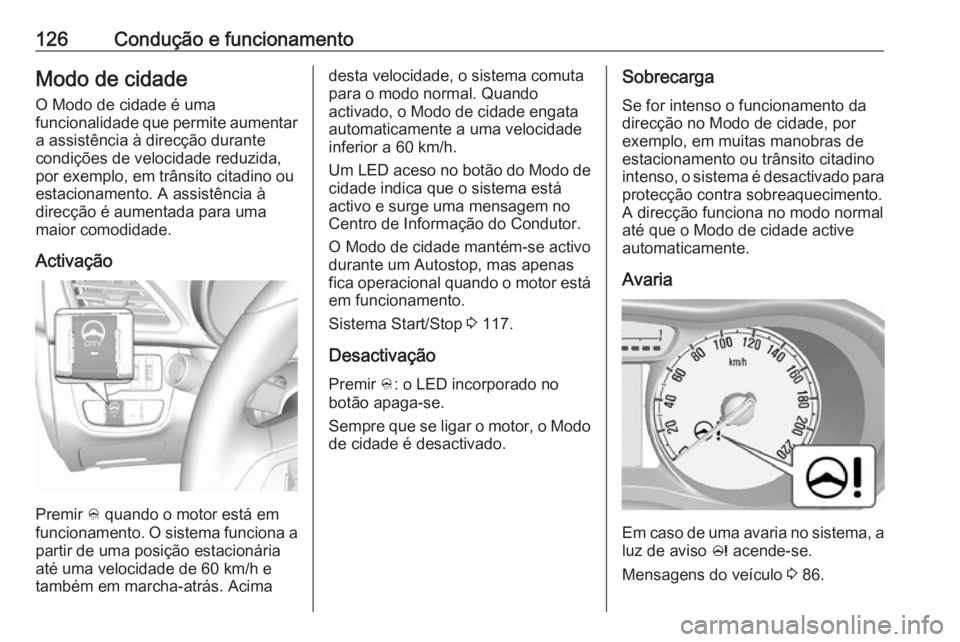 OPEL KARL 2019 Manual de Instruções (in Portugues) 126Condução e funcionamentoModo de cidade
O Modo de cidade é uma
funcionalidade que permite aumentar a assistência à direcção durante
condições de velocidade reduzida,
por exemplo, em trânsi OPEL KARL 2019 Manual de Instruções (in Portugues) 126Condução e funcionamentoModo de cidade
O Modo de cidade é uma
funcionalidade que permite aumentar a assistência à direcção durante
condições de velocidade reduzida,
por exemplo, em trânsi