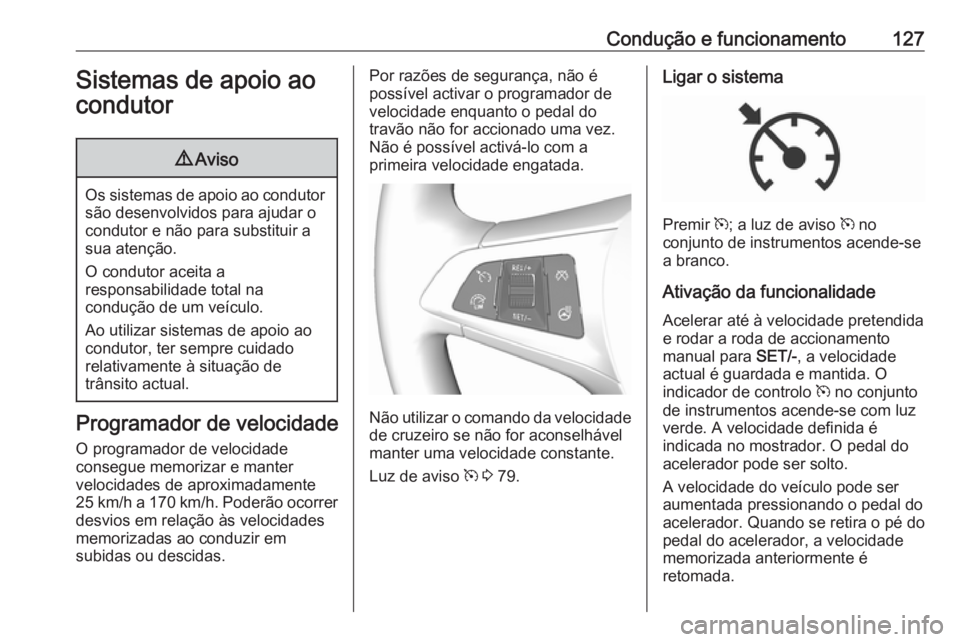OPEL KARL 2019 Manual de Instruções (in Portugues) Condução e funcionamento127Sistemas de apoio ao
condutor9 Aviso
Os sistemas de apoio ao condutor
são desenvolvidos para ajudar o
condutor e não para substituir a
sua atenção.
O condutor aceita a OPEL KARL 2019 Manual de Instruções (in Portugues) Condução e funcionamento127Sistemas de apoio ao
condutor9 Aviso
Os sistemas de apoio ao condutor
são desenvolvidos para ajudar o
condutor e não para substituir a
sua atenção.
O condutor aceita a