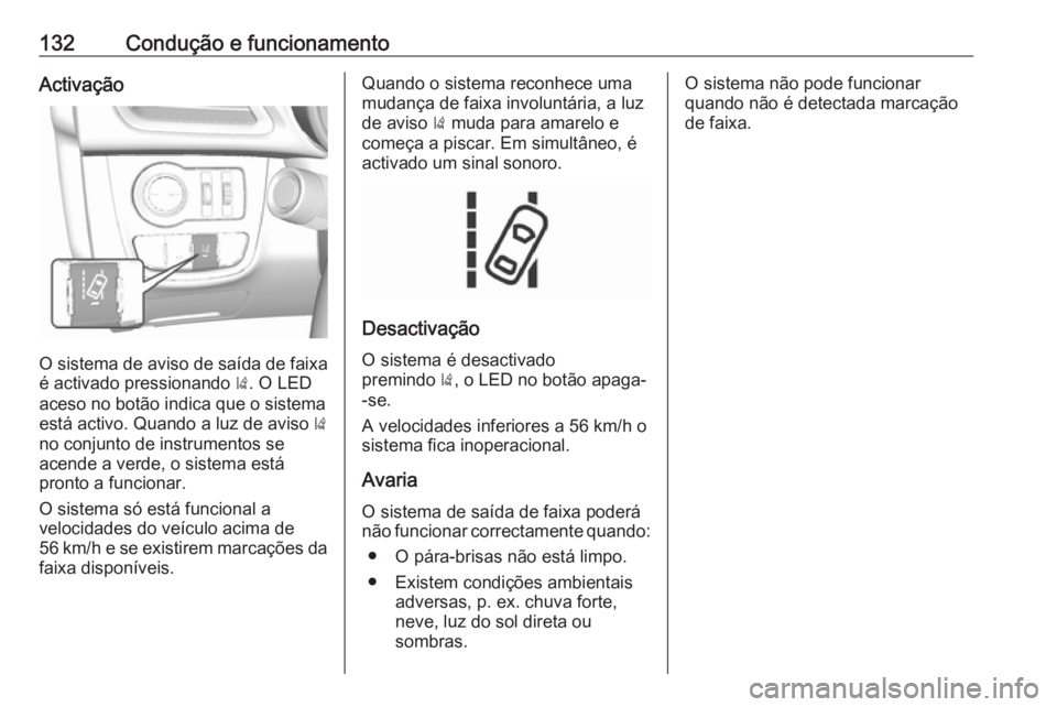 OPEL KARL 2019 Manual de Instruções (in Portugues) 132Condução e funcionamentoActivação
O sistema de aviso de saída de faixa
é activado pressionando ). O LED
aceso no botão indica que o sistema
está activo. Quando a luz de aviso )
no conjunt OPEL KARL 2019 Manual de Instruções (in Portugues) 132Condução e funcionamentoActivação
O sistema de aviso de saída de faixa
é activado pressionando ). O LED
aceso no botão indica que o sistema
está activo. Quando a luz de aviso )
no conjunt