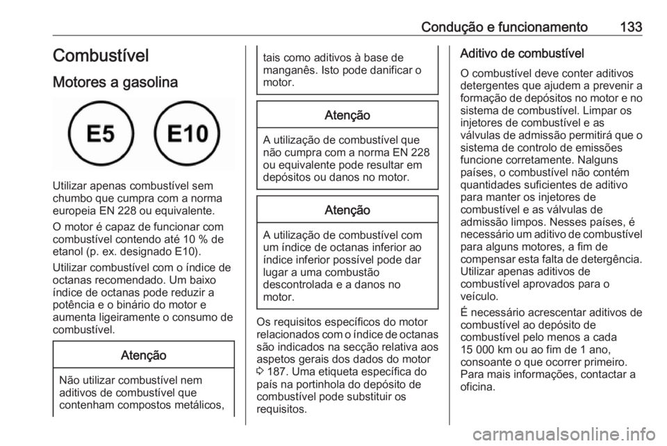 OPEL KARL 2019 Manual de Instruções (in Portugues) Condução e funcionamento133Combustível
Motores a gasolina
Utilizar apenas combustível sem
chumbo que cumpra com a norma
europeia EN 228 ou equivalente.
O motor é capaz de funcionar com
combustív OPEL KARL 2019 Manual de Instruções (in Portugues) Condução e funcionamento133Combustível
Motores a gasolina
Utilizar apenas combustível sem
chumbo que cumpra com a norma
europeia EN 228 ou equivalente.
O motor é capaz de funcionar com
combustív