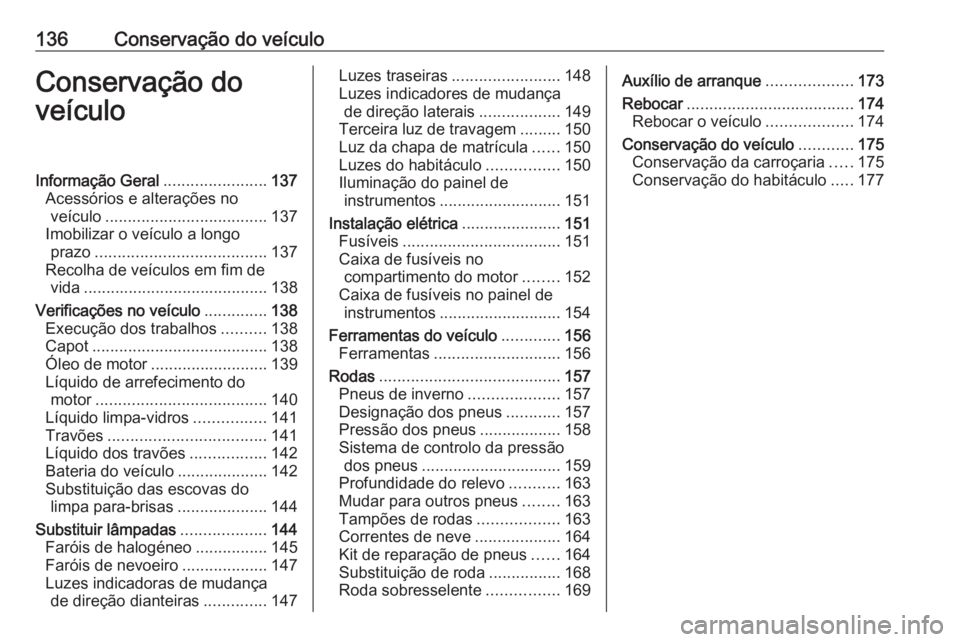 OPEL KARL 2019 Manual de Instruções (in Portugues) 136Conservação do veículoConservação do
veículoInformação Geral .......................137
Acessórios e alterações no veículo .................................... 137
Imobilizar o veículo OPEL KARL 2019 Manual de Instruções (in Portugues) 136Conservação do veículoConservação do
veículoInformação Geral .......................137
Acessórios e alterações no veículo .................................... 137
Imobilizar o veículo
