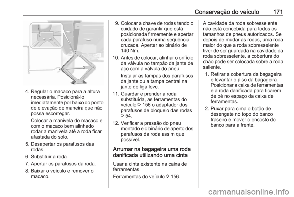 OPEL KARL 2019 Manual de Instruções (in Portugues) Conservação do veículo171
4. Regular o macaco para a alturanecessária. Posicioná-lo
imediatamente por baixo do ponto de elevação de maneira que não
possa escorregar.
Colocar a manivela do maca OPEL KARL 2019 Manual de Instruções (in Portugues) Conservação do veículo171
4. Regular o macaco para a alturanecessária. Posicioná-lo
imediatamente por baixo do ponto de elevação de maneira que não
possa escorregar.
Colocar a manivela do maca