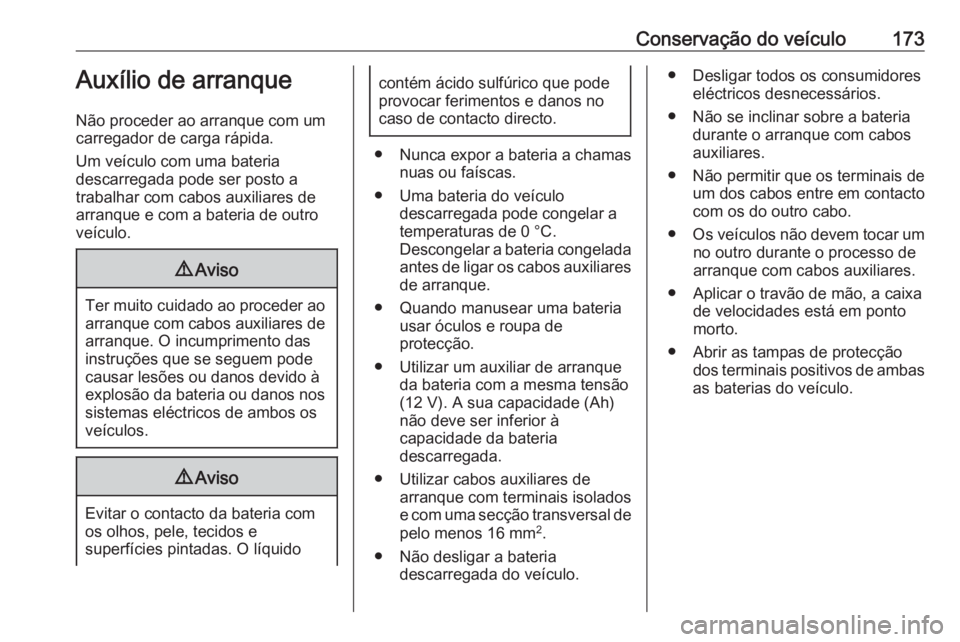 OPEL KARL 2019 Manual de Instruções (in Portugues) Conservação do veículo173Auxílio de arranque
Não proceder ao arranque com um
carregador de carga rápida.
Um veículo com uma bateria
descarregada pode ser posto a
trabalhar com cabos auxiliares OPEL KARL 2019 Manual de Instruções (in Portugues) Conservação do veículo173Auxílio de arranque
Não proceder ao arranque com um
carregador de carga rápida.
Um veículo com uma bateria
descarregada pode ser posto a
trabalhar com cabos auxiliares
