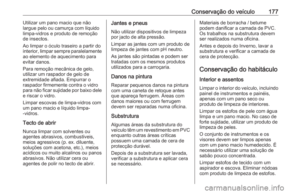 OPEL KARL 2019 Manual de Instruções (in Portugues) Conservação do veículo177Utilizar um pano macio que não
largue pelo ou camurça com líquido
limpa-vidros e produto de remoção
de insectos.
Ao limpar o óculo traseiro a partir do
interior, limp OPEL KARL 2019 Manual de Instruções (in Portugues) Conservação do veículo177Utilizar um pano macio que não
largue pelo ou camurça com líquido
limpa-vidros e produto de remoção
de insectos.
Ao limpar o óculo traseiro a partir do
interior, limp