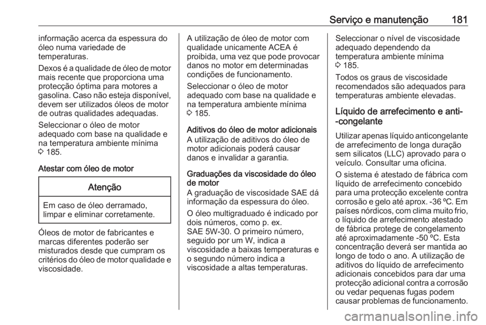 OPEL KARL 2019 Manual de Instruções (in Portugues) Serviço e manutenção181informação acerca da espessura do
óleo numa variedade de
temperaturas.
Dexos é a qualidade de óleo de motor
mais recente que proporciona uma
protecção óptima para mot OPEL KARL 2019 Manual de Instruções (in Portugues) Serviço e manutenção181informação acerca da espessura do
óleo numa variedade de
temperaturas.
Dexos é a qualidade de óleo de motor
mais recente que proporciona uma
protecção óptima para mot