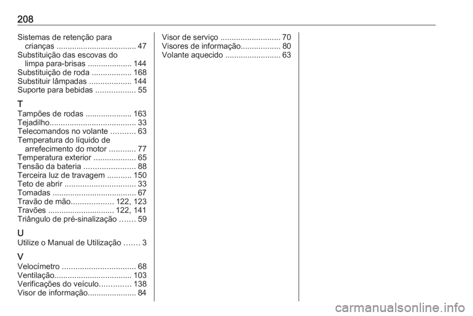 OPEL KARL 2019  Manual de Instruções (in Portugues) 208Sistemas de retenção paracrianças  .................................... 47
Substituição das escovas do limpa para-brisas .................... 144
Substituição de roda  ..................168

