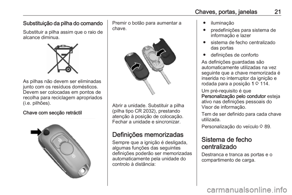 OPEL KARL 2019 Manual de Instruções (in Portugues) Chaves, portas, janelas21Substituição da pilha do comandoSubstituir a pilha assim que o raio de
alcance diminua.
As pilhas não devem ser eliminadas
junto com os resíduos domésticos.
Devem ser col OPEL KARL 2019 Manual de Instruções (in Portugues) Chaves, portas, janelas21Substituição da pilha do comandoSubstituir a pilha assim que o raio de
alcance diminua.
As pilhas não devem ser eliminadas
junto com os resíduos domésticos.
Devem ser col