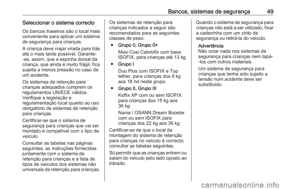 OPEL KARL 2019 Manual de Instruções (in Portugues) Bancos, sistemas de segurança49Seleccionar o sistema correcto
Os bancos traseiros são o local mais
conveniente para aplicar um sistema
de segurança para crianças.
A criança deve viajar virada par OPEL KARL 2019 Manual de Instruções (in Portugues) Bancos, sistemas de segurança49Seleccionar o sistema correcto
Os bancos traseiros são o local mais
conveniente para aplicar um sistema
de segurança para crianças.
A criança deve viajar virada par
