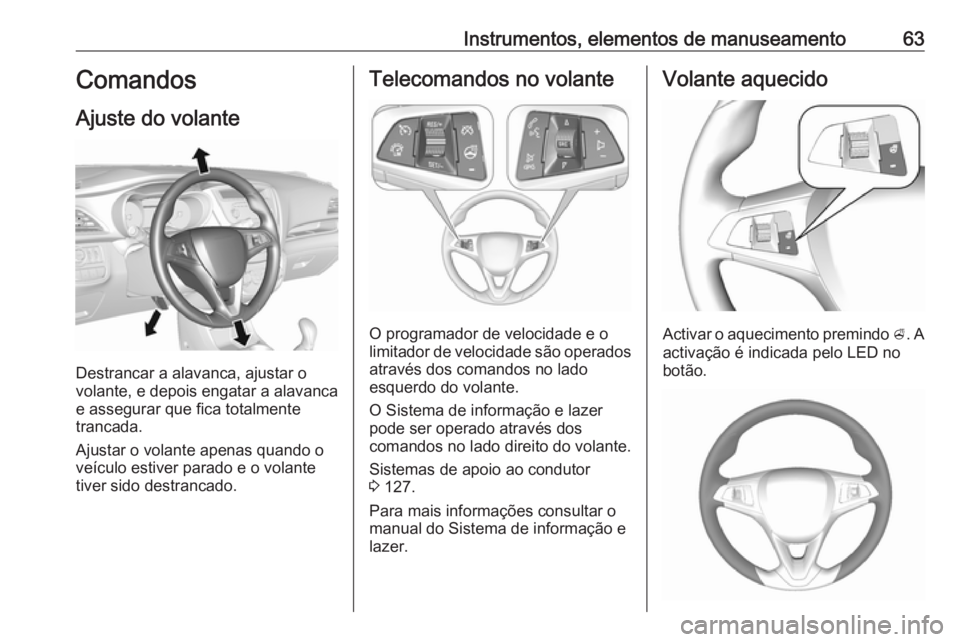OPEL KARL 2019 Manual de Instruções (in Portugues) Instrumentos, elementos de manuseamento63Comandos
Ajuste do volante
Destrancar a alavanca, ajustar o
volante, e depois engatar a alavanca
e assegurar que fica totalmente
trancada.
Ajustar o volante ap OPEL KARL 2019 Manual de Instruções (in Portugues) Instrumentos, elementos de manuseamento63Comandos
Ajuste do volante
Destrancar a alavanca, ajustar o
volante, e depois engatar a alavanca
e assegurar que fica totalmente
trancada.
Ajustar o volante ap