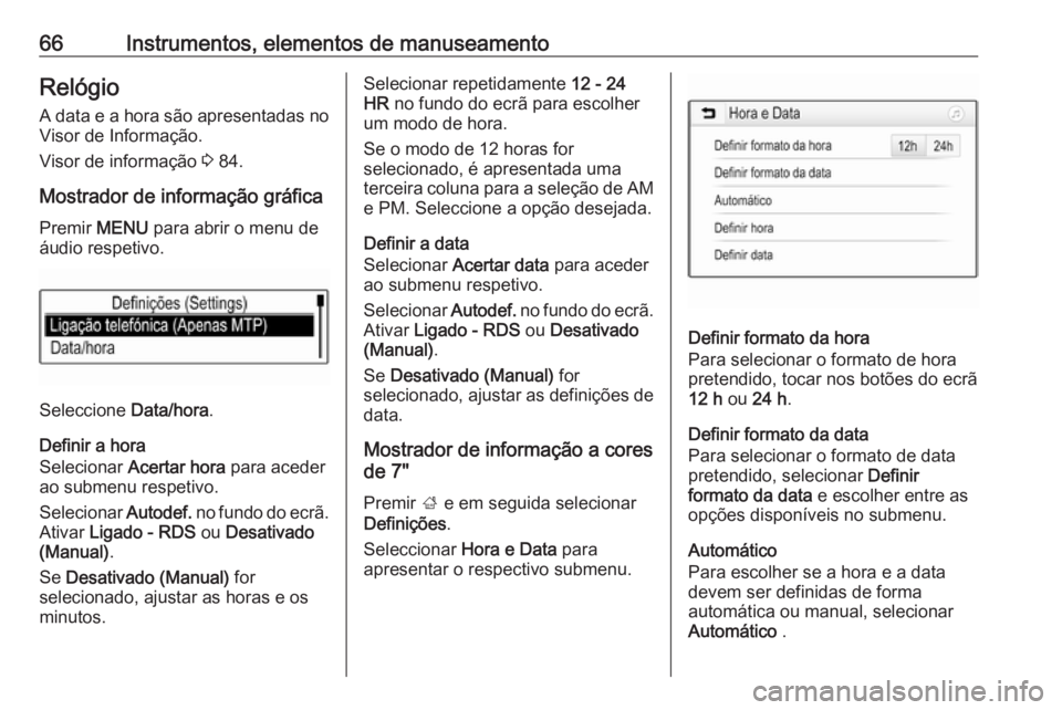 OPEL KARL 2019  Manual de Instruções (in Portugues) 66Instrumentos, elementos de manuseamentoRelógio
A data e a hora são apresentadas no
Visor de Informação.
Visor de informação  3 84.
Mostrador de informação gráfica Premir  MENU para abrir o 