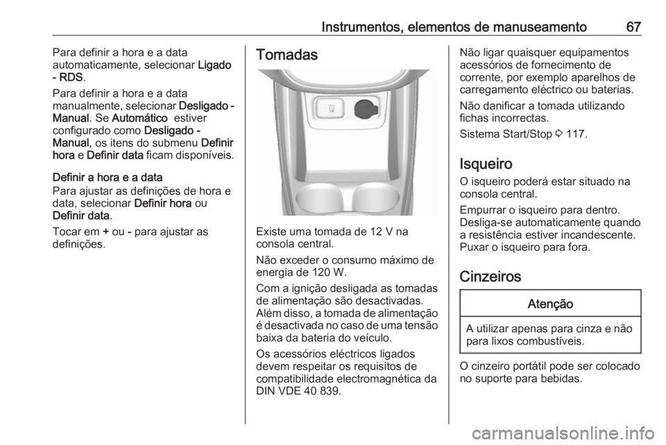 OPEL KARL 2019  Manual de Instruções (in Portugues) Instrumentos, elementos de manuseamento67Para definir a hora e a data
automaticamente, selecionar  Ligado
- RDS .
Para definir a hora e a data
manualmente, selecionar  Desligado -
Manual . Se Automát