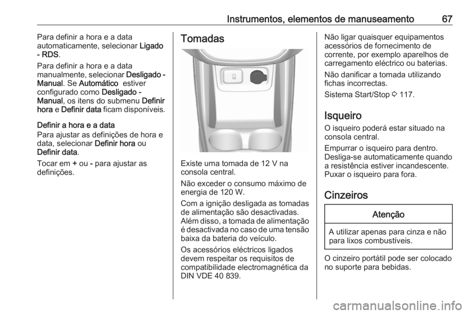 OPEL KARL 2019 Manual de Instruções (in Portugues) Instrumentos, elementos de manuseamento67Para definir a hora e a data
automaticamente, selecionar Ligado
- RDS .
Para definir a hora e a data
manualmente, selecionar Desligado -
Manual . Se Automát OPEL KARL 2019 Manual de Instruções (in Portugues) Instrumentos, elementos de manuseamento67Para definir a hora e a data
automaticamente, selecionar Ligado
- RDS .
Para definir a hora e a data
manualmente, selecionar Desligado -
Manual . Se Automát