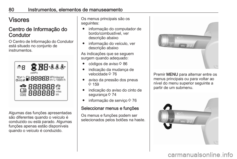OPEL KARL 2019 Manual de Instruções (in Portugues) 80Instrumentos, elementos de manuseamentoVisoresCentro de Informação doCondutor
O Centro de Informação do Condutor
está situado no conjunto de
instrumentos.
Algumas das funções apresentadas
sã OPEL KARL 2019 Manual de Instruções (in Portugues) 80Instrumentos, elementos de manuseamentoVisoresCentro de Informação doCondutor
O Centro de Informação do Condutor
está situado no conjunto de
instrumentos.
Algumas das funções apresentadas
sã