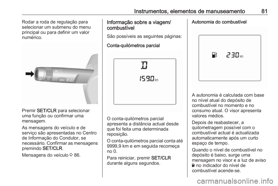 OPEL KARL 2019 Manual de Instruções (in Portugues) Instrumentos, elementos de manuseamento81Rodar a roda de regulação para
selecionar um submenu do menu
principal ou para definir um valor
numérico.
Premir SET/CLR para selecionar
uma função ou c OPEL KARL 2019 Manual de Instruções (in Portugues) Instrumentos, elementos de manuseamento81Rodar a roda de regulação para
selecionar um submenu do menu
principal ou para definir um valor
numérico.
Premir SET/CLR para selecionar
uma função ou c