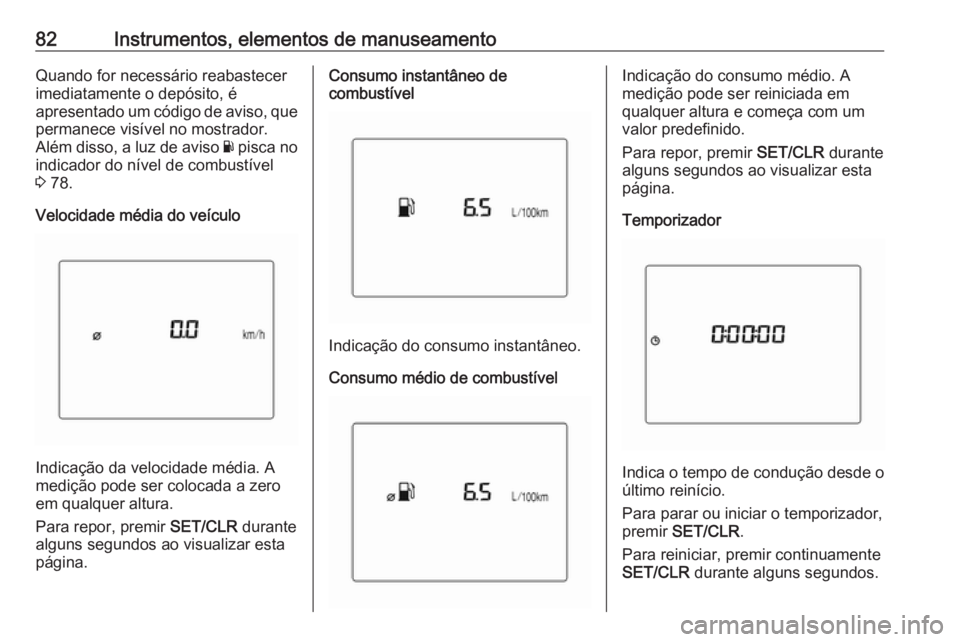 OPEL KARL 2019 Manual de Instruções (in Portugues) 82Instrumentos, elementos de manuseamentoQuando for necessário reabastecer
imediatamente o depósito, é
apresentado um código de aviso, que
permanece visível no mostrador.
Além disso, a luz de av OPEL KARL 2019 Manual de Instruções (in Portugues) 82Instrumentos, elementos de manuseamentoQuando for necessário reabastecer
imediatamente o depósito, é
apresentado um código de aviso, que
permanece visível no mostrador.
Além disso, a luz de av