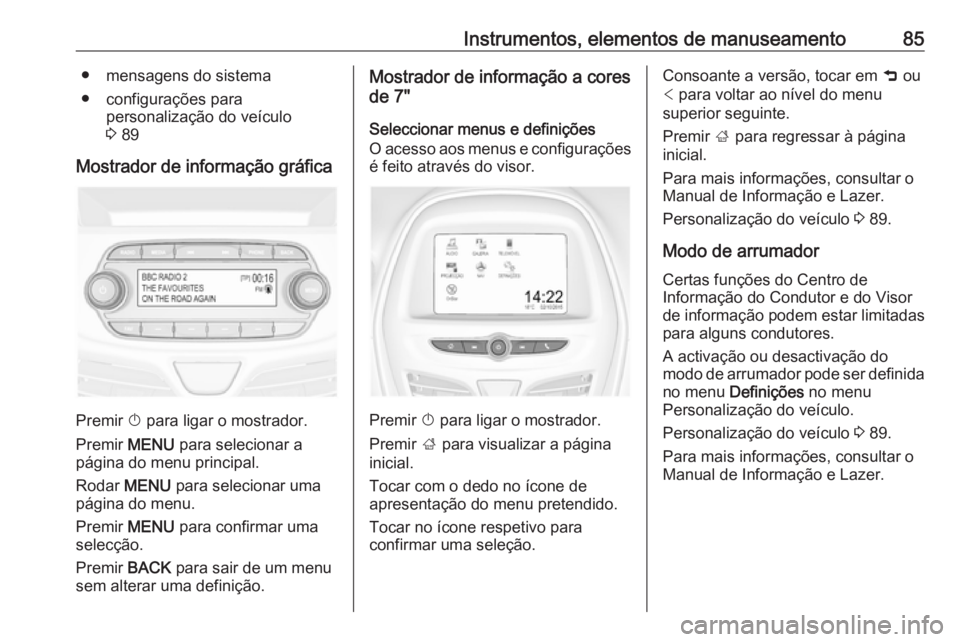 OPEL KARL 2019 Manual de Instruções (in Portugues) Instrumentos, elementos de manuseamento85● mensagens do sistema
● configurações para personalização do veículo
3 89
Mostrador de informação gráfica
Premir X para ligar o mostrador.
Premi OPEL KARL 2019 Manual de Instruções (in Portugues) Instrumentos, elementos de manuseamento85● mensagens do sistema
● configurações para personalização do veículo
3 89
Mostrador de informação gráfica
Premir X para ligar o mostrador.
Premi