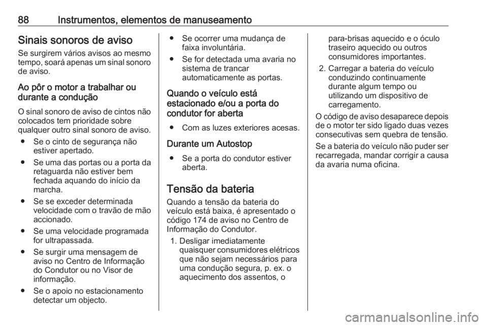 OPEL KARL 2019 Manual de Instruções (in Portugues) 88Instrumentos, elementos de manuseamentoSinais sonoros de aviso
Se surgirem vários avisos ao mesmo
tempo, soará apenas um sinal sonoro
de aviso.
Ao pôr o motor a trabalhar ou
durante a condução
OPEL KARL 2019 Manual de Instruções (in Portugues) 88Instrumentos, elementos de manuseamentoSinais sonoros de aviso
Se surgirem vários avisos ao mesmo
tempo, soará apenas um sinal sonoro
de aviso.
Ao pôr o motor a trabalhar ou
durante a condução