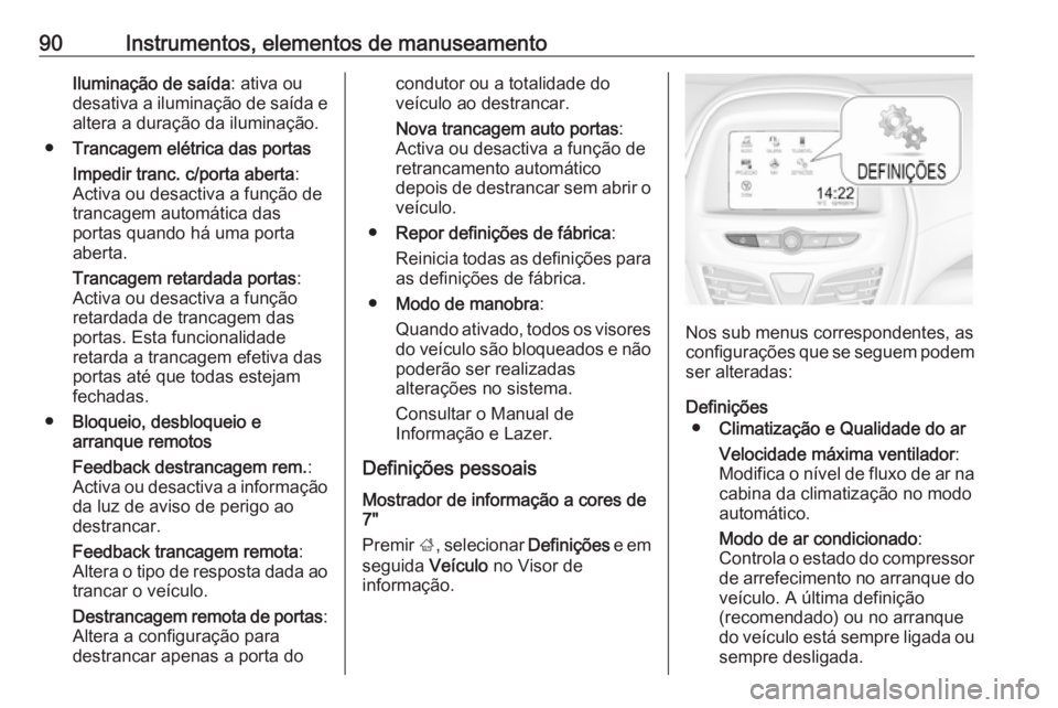 OPEL KARL 2019 Manual de Instruções (in Portugues) 90Instrumentos, elementos de manuseamentoIluminação de saída: ativa ou
desativa a iluminação de saída e altera a duração da iluminação.
● Trancagem elétrica das portas
Impedir tranc. c/po OPEL KARL 2019 Manual de Instruções (in Portugues) 90Instrumentos, elementos de manuseamentoIluminação de saída: ativa ou
desativa a iluminação de saída e altera a duração da iluminação.
● Trancagem elétrica das portas
Impedir tranc. c/po