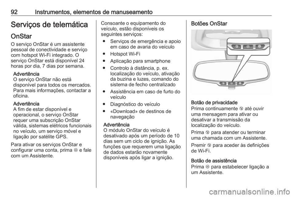 OPEL KARL 2019 Manual de Instruções (in Portugues) 92Instrumentos, elementos de manuseamentoServiços de telemáticaOnStar
O serviço OnStar é um assistente
pessoal de conectividade e serviço
com hotspot Wi-Fi integrado. O
serviço OnStar está disp OPEL KARL 2019 Manual de Instruções (in Portugues) 92Instrumentos, elementos de manuseamentoServiços de telemáticaOnStar
O serviço OnStar é um assistente
pessoal de conectividade e serviço
com hotspot Wi-Fi integrado. O
serviço OnStar está disp