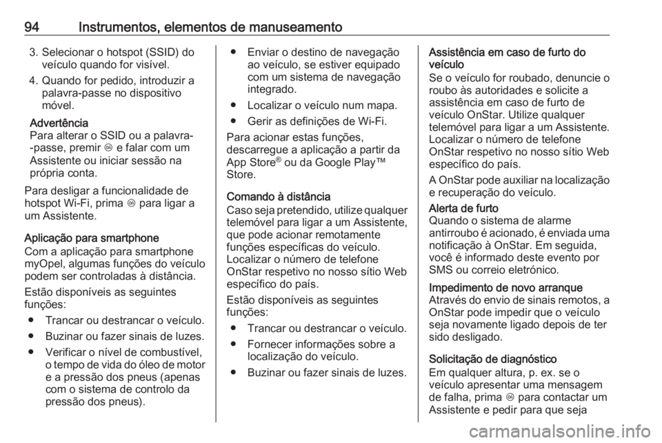 OPEL KARL 2019 Manual de Instruções (in Portugues) 94Instrumentos, elementos de manuseamento3. Selecionar o hotspot (SSID) doveículo quando for visível.
4. Quando for pedido, introduzir a palavra-passe no dispositivo
móvel.
Advertência
Para altera OPEL KARL 2019 Manual de Instruções (in Portugues) 94Instrumentos, elementos de manuseamento3. Selecionar o hotspot (SSID) doveículo quando for visível.
4. Quando for pedido, introduzir a palavra-passe no dispositivo
móvel.
Advertência
Para altera