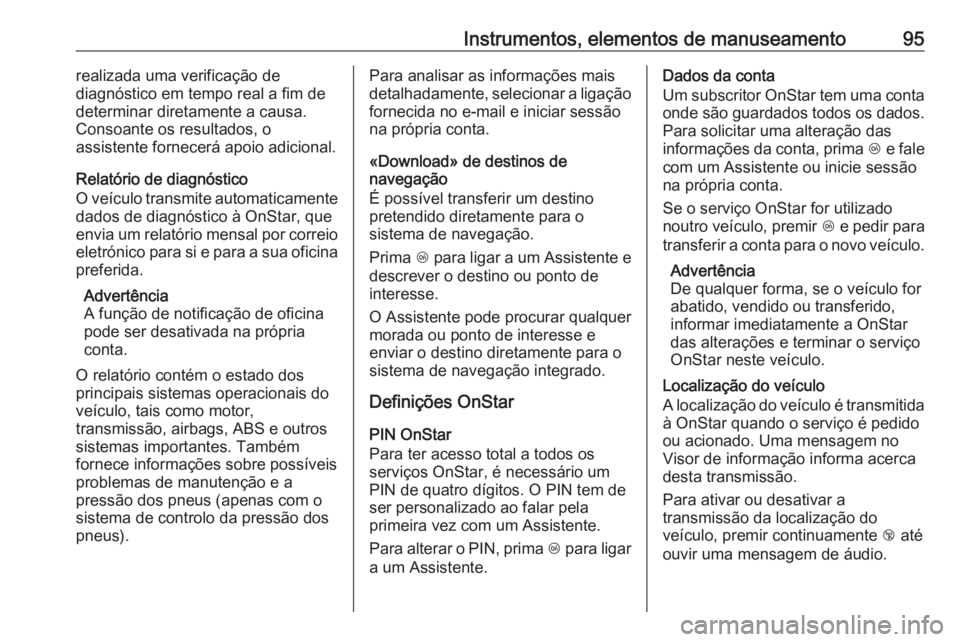 OPEL KARL 2019 Manual de Instruções (in Portugues) Instrumentos, elementos de manuseamento95realizada uma verificação de
diagnóstico em tempo real a fim de
determinar diretamente a causa.
Consoante os resultados, o
assistente fornecerá apoio adici OPEL KARL 2019 Manual de Instruções (in Portugues) Instrumentos, elementos de manuseamento95realizada uma verificação de
diagnóstico em tempo real a fim de
determinar diretamente a causa.
Consoante os resultados, o
assistente fornecerá apoio adici