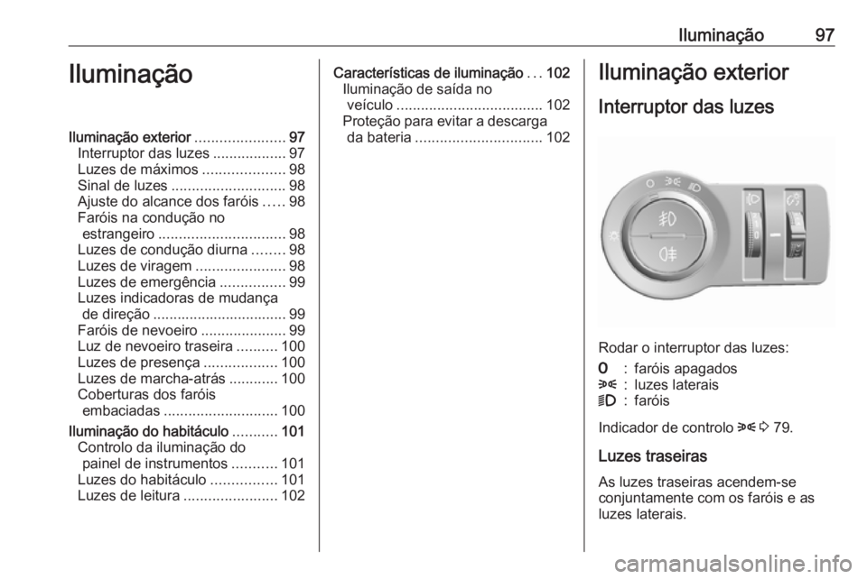 OPEL KARL 2019 Manual de Instruções (in Portugues) Iluminação97IluminaçãoIluminação exterior......................97
Interruptor das luzes ..................97
Luzes de máximos ....................98
Sinal de luzes ............................ OPEL KARL 2019 Manual de Instruções (in Portugues) Iluminação97IluminaçãoIluminação exterior......................97
Interruptor das luzes ..................97
Luzes de máximos ....................98
Sinal de luzes ............................
