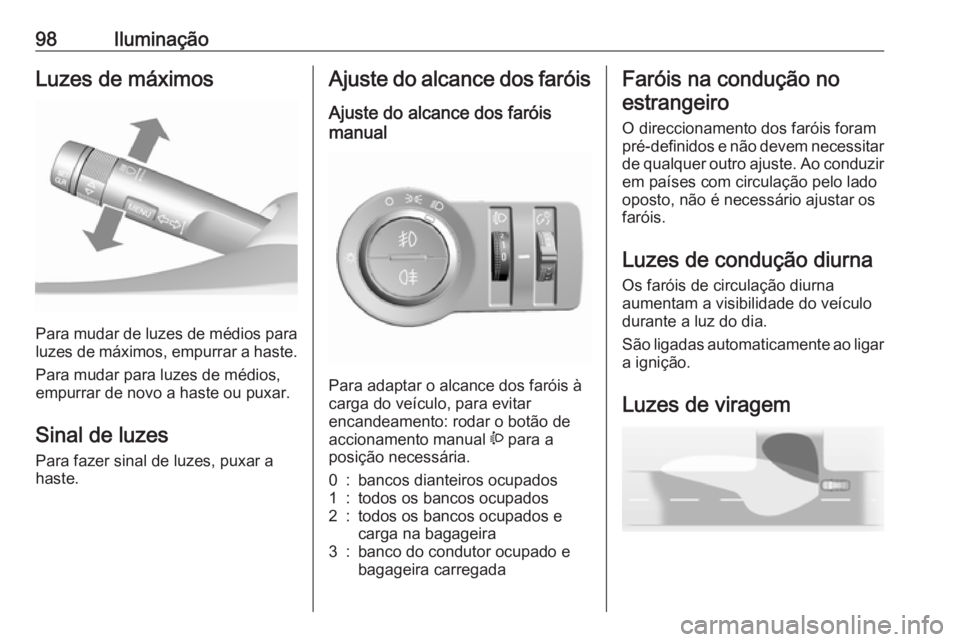 OPEL KARL 2019 Manual de Instruções (in Portugues) 98IluminaçãoLuzes de máximos
Para mudar de luzes de médios para
luzes de máximos, empurrar a haste.
Para mudar para luzes de médios,
empurrar de novo a haste ou puxar.
Sinal de luzes Para fazer OPEL KARL 2019 Manual de Instruções (in Portugues) 98IluminaçãoLuzes de máximos
Para mudar de luzes de médios para
luzes de máximos, empurrar a haste.
Para mudar para luzes de médios,
empurrar de novo a haste ou puxar.
Sinal de luzes Para fazer