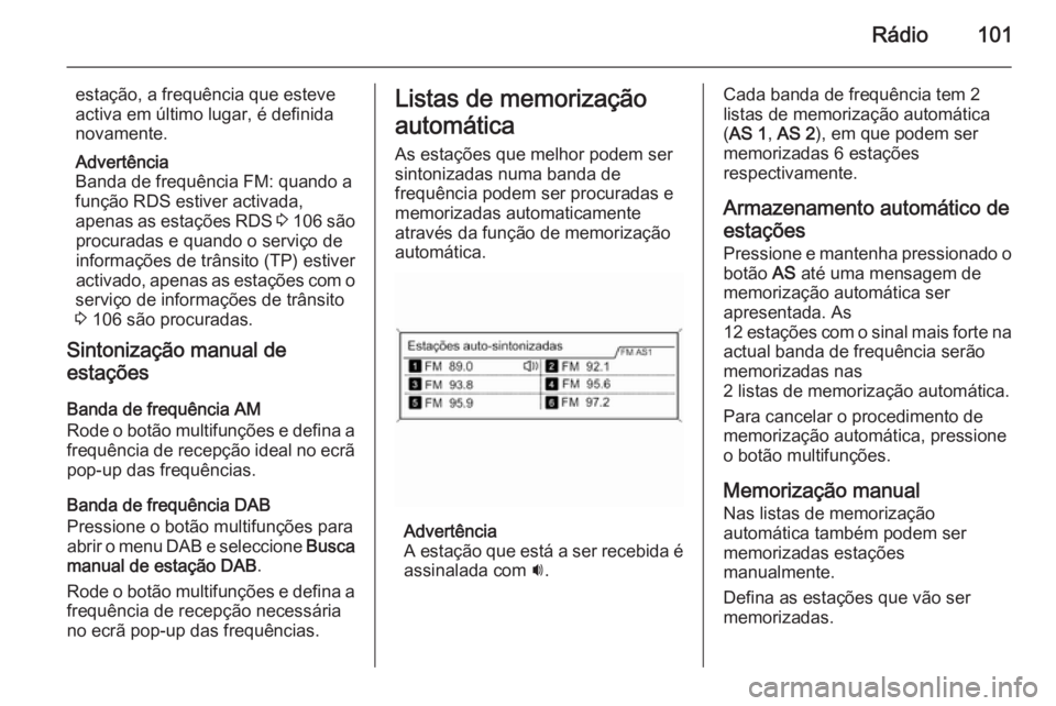 OPEL MERIVA 2014.5 Manual de Informação e Lazer (in Portugues) Rádio101
estação, a frequência que esteve
activa em último lugar, é definida
novamente.
Advertência
Banda de frequência FM: quando a
função RDS estiver activada,
apenas as estações RDS 3 OPEL MERIVA 2014.5 Manual de Informação e Lazer (in Portugues) Rádio101
estação, a frequência que esteve
activa em último lugar, é definida
novamente.
Advertência
Banda de frequência FM: quando a
função RDS estiver activada,
apenas as estações RDS 3