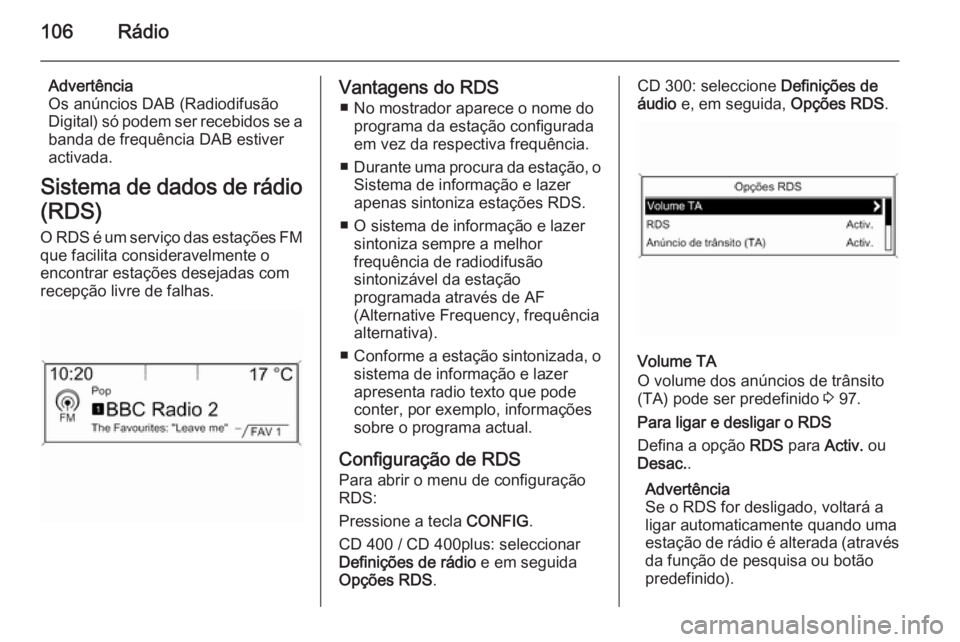 OPEL MERIVA 2014.5 Manual de Informação e Lazer (in Portugues) 106Rádio
Advertência
Os anúncios DAB (Radiodifusão
Digital) só podem ser recebidos se a
banda de frequência DAB estiver
activada.
Sistema de dados de rádio
(RDS)
O RDS é um serviço das estaç OPEL MERIVA 2014.5 Manual de Informação e Lazer (in Portugues) 106Rádio
Advertência
Os anúncios DAB (Radiodifusão
Digital) só podem ser recebidos se a
banda de frequência DAB estiver
activada.
Sistema de dados de rádio
(RDS)
O RDS é um serviço das estaç