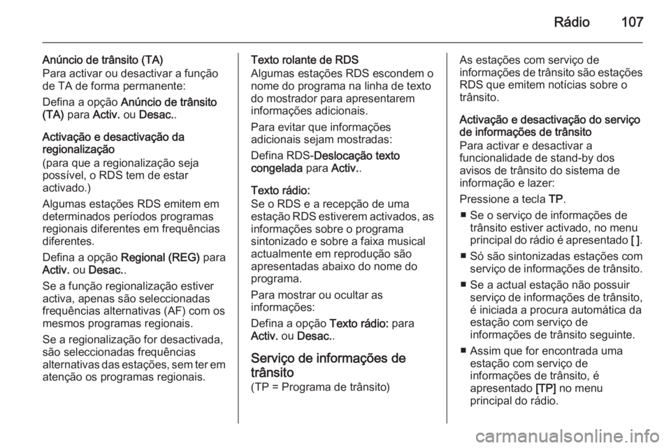 OPEL MERIVA 2014.5 Manual de Informação e Lazer (in Portugues) Rádio107
Anúncio de trânsito (TA)
Para activar ou desactivar a função
de TA de forma permanente:
Defina a opção Anúncio de trânsito
(TA) para Activ. ou Desac. .
Activação e desactivaçã OPEL MERIVA 2014.5 Manual de Informação e Lazer (in Portugues) Rádio107
Anúncio de trânsito (TA)
Para activar ou desactivar a função
de TA de forma permanente:
Defina a opção Anúncio de trânsito
(TA) para Activ. ou Desac. .
Activação e desactivaçã