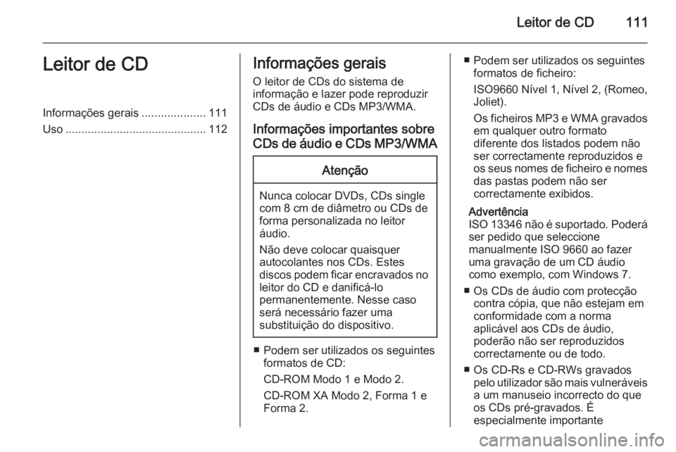 OPEL MERIVA 2014.5  Manual de Informação e Lazer (in Portugues) Leitor de CD111Leitor de CDInformações gerais....................111
Uso ............................................ 112Informações gerais
O leitor de CDs do sistema de
informação e lazer pode 