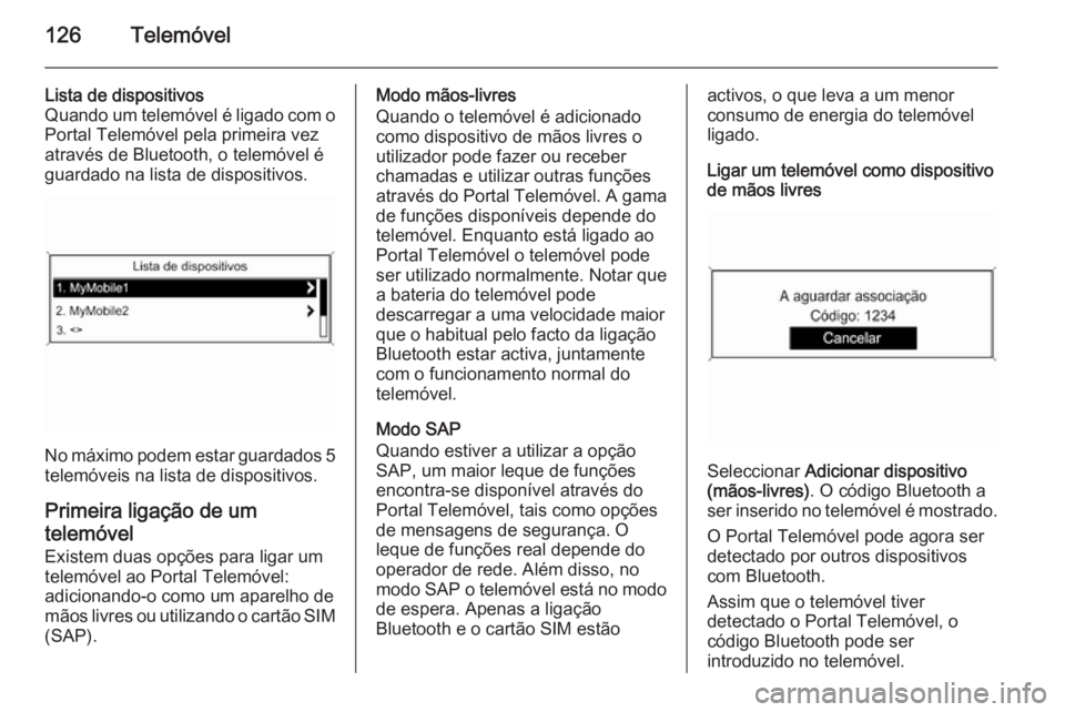 OPEL MERIVA 2014.5 Manual de Informação e Lazer (in Portugues) 126Telemóvel
Lista de dispositivos
Quando um telemóvel é ligado com o
Portal Telemóvel pela primeira vez
através de Bluetooth, o telemóvel é
guardado na lista de dispositivos.
No máximo podem OPEL MERIVA 2014.5 Manual de Informação e Lazer (in Portugues) 126Telemóvel
Lista de dispositivos
Quando um telemóvel é ligado com o
Portal Telemóvel pela primeira vez
através de Bluetooth, o telemóvel é
guardado na lista de dispositivos.
No máximo podem