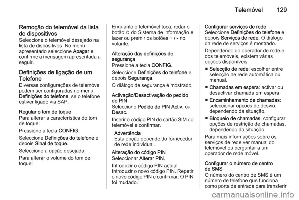 OPEL MERIVA 2014.5 Manual de Informação e Lazer (in Portugues) Telemóvel129
Remoção do telemóvel da lista
de dispositivos
Seleccione o telemóvel desejado na
lista de dispositivos. No menu
apresentado seleccione Apagar e
confirme a mensagem apresentada a
seg OPEL MERIVA 2014.5 Manual de Informação e Lazer (in Portugues) Telemóvel129
Remoção do telemóvel da lista
de dispositivos
Seleccione o telemóvel desejado na
lista de dispositivos. No menu
apresentado seleccione Apagar e
confirme a mensagem apresentada a
seg