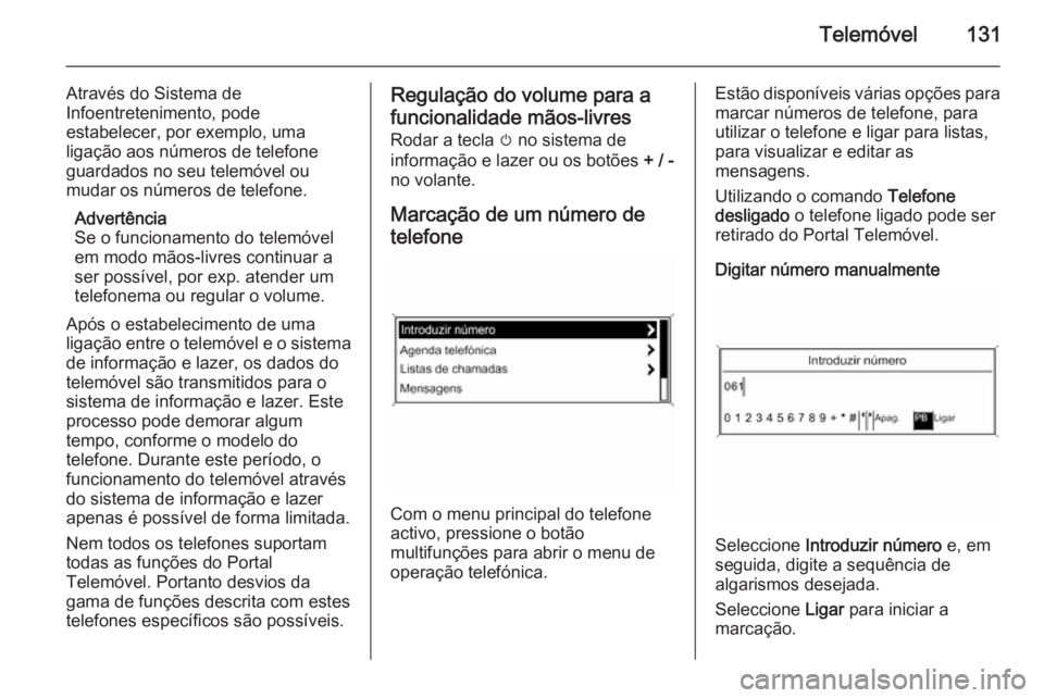 OPEL MERIVA 2014.5  Manual de Informação e Lazer (in Portugues) Telemóvel131
Através do Sistema de
Infoentretenimento, pode
estabelecer, por exemplo, uma ligação aos números de telefone
guardados no seu telemóvel ou
mudar os números de telefone.
Advertênci