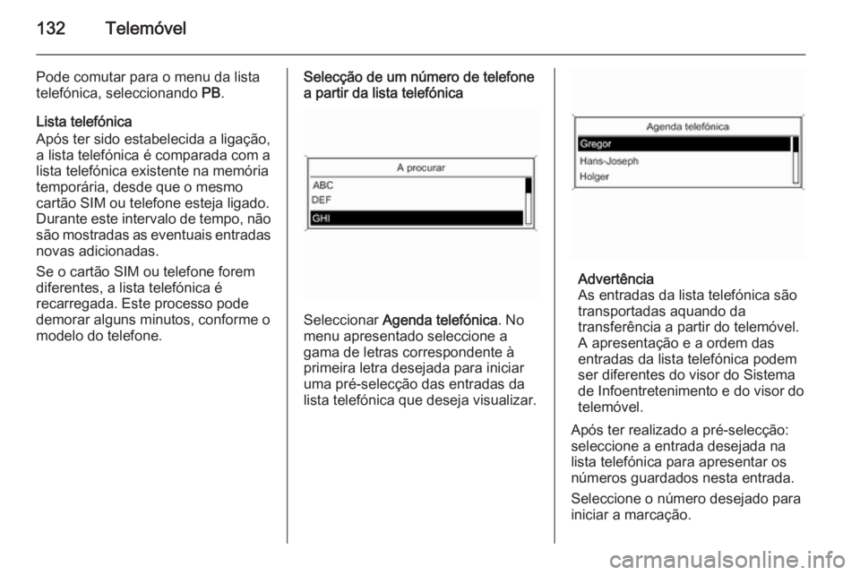 OPEL MERIVA 2014.5  Manual de Informação e Lazer (in Portugues) 132Telemóvel
Pode comutar para o menu da lista
telefónica, seleccionando  PB.
Lista telefónica
Após ter sido estabelecida a ligação,
a lista telefónica é comparada com a
lista telefónica exis