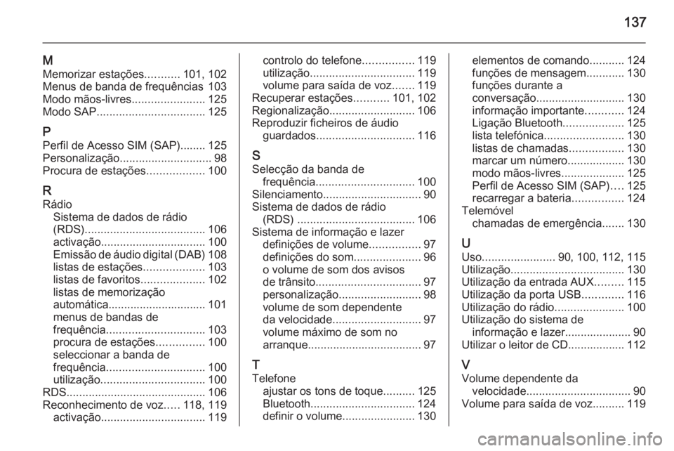 OPEL MERIVA 2014.5  Manual de Informação e Lazer (in Portugues) 137
M
Memorizar estações ...........101, 102
Menus de banda de frequências 103
Modo mãos-livres .......................125
Modo SAP .................................. 125
P Perfil de Acesso SIM (S