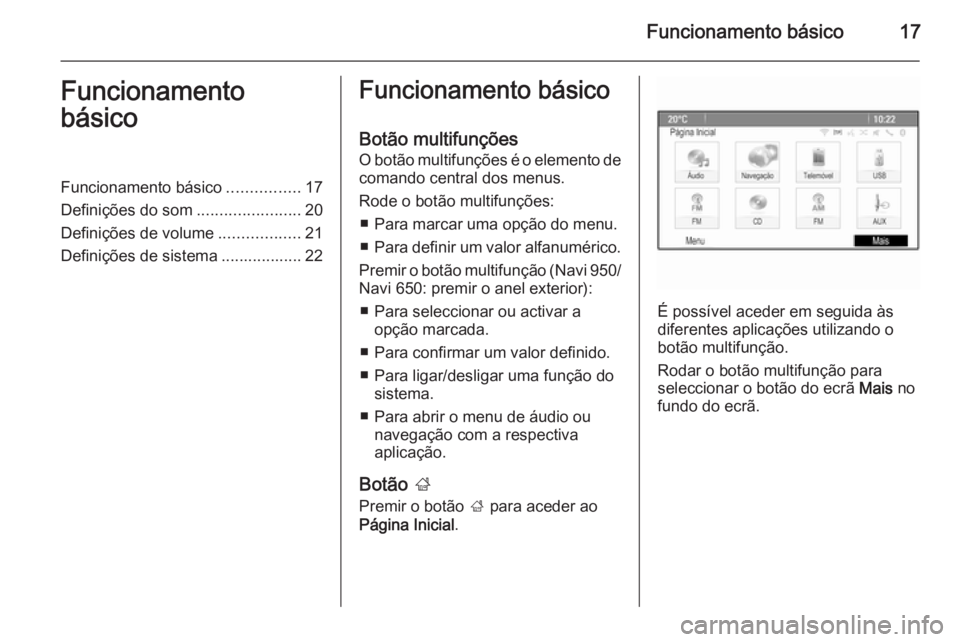 OPEL MERIVA 2014.5  Manual de Informação e Lazer (in Portugues) Funcionamento básico17Funcionamento
básicoFuncionamento básico ................17
Definições do som .......................20
Definições de volume ..................21
Definições de sistema .