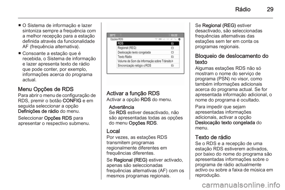 OPEL MERIVA 2014.5  Manual de Informação e Lazer (in Portugues) Rádio29
■ O Sistema de informação e lazersintoniza sempre a frequência coma melhor recepção para a estação
definida através da funcionalidade
AF (frequência alternativa).
■ Consoante a e