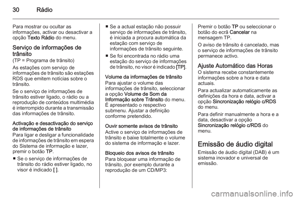 OPEL MERIVA 2014.5  Manual de Informação e Lazer (in Portugues) 30Rádio
Para mostrar ou ocultar as
informações, activar ou desactivar a
opção  Texto Rádio  do menu.
Serviço de informações de trânsito (TP = Programa de trânsito)
As estações com serviç