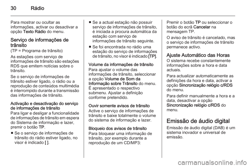 OPEL MERIVA 2014.5 Manual de Informação e Lazer (in Portugues) 30Rádio
Para mostrar ou ocultar as
informações, activar ou desactivar a
opção Texto Rádio do menu.
Serviço de informações de trânsito (TP = Programa de trânsito)
As estações com serviç OPEL MERIVA 2014.5 Manual de Informação e Lazer (in Portugues) 30Rádio
Para mostrar ou ocultar as
informações, activar ou desactivar a
opção Texto Rádio do menu.
Serviço de informações de trânsito (TP = Programa de trânsito)
As estações com serviç