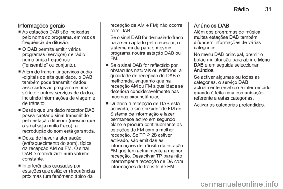 OPEL MERIVA 2014.5  Manual de Informação e Lazer (in Portugues) Rádio31
Informações gerais■ As estações DAB são indicadas pelo nome do programa, em vez dafrequência de difusão.
■ O DAB permite emitir vários programas (serviços) de rádio
numa única 