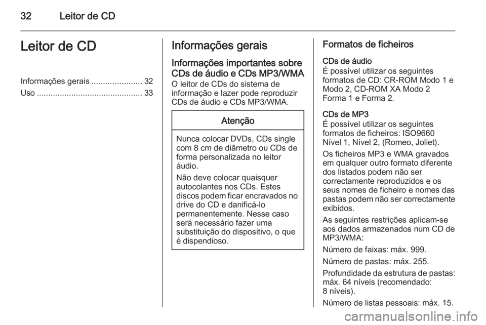 OPEL MERIVA 2014.5  Manual de Informação e Lazer (in Portugues) 32Leitor de CDLeitor de CDInformações gerais......................32
Uso .............................................. 33Informações gerais
Informações importantes sobre
CDs de áudio e CDs MP3