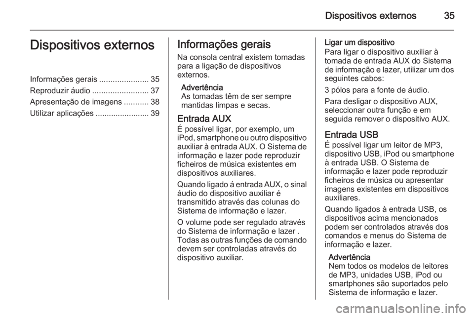 OPEL MERIVA 2014.5  Manual de Informação e Lazer (in Portugues) Dispositivos externos35Dispositivos externosInformações gerais......................35
Reproduzir áudio .........................37
Apresentação de imagens ...........38
Utilizar aplicações ...