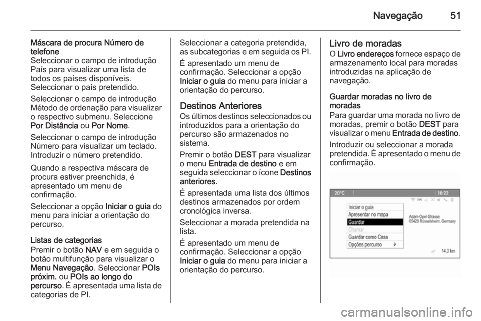 OPEL MERIVA 2014.5  Manual de Informação e Lazer (in Portugues) Navegação51
Máscara de procura Número de
telefone
Seleccionar o campo de introdução
País para visualizar uma lista de todos os países disponíveis.
Seleccionar o país pretendido.
Seleccionar 