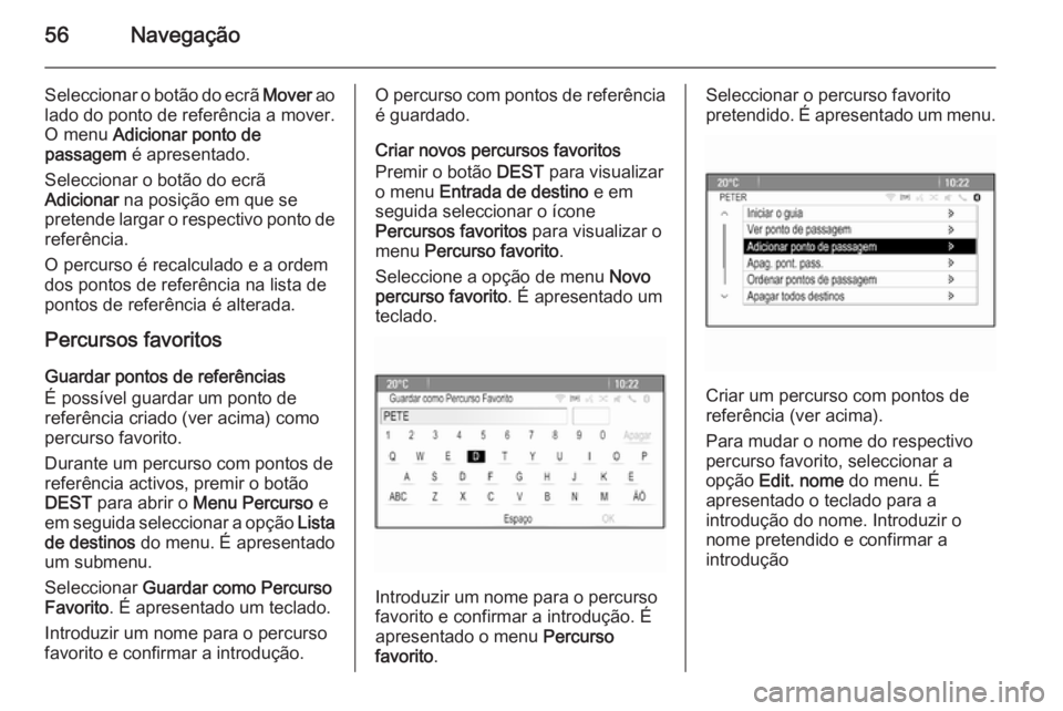 OPEL MERIVA 2014.5  Manual de Informação e Lazer (in Portugues) 56Navegação
Seleccionar o botão do ecrã Mover ao
lado do ponto de referência a mover. O menu  Adicionar ponto de
passagem  é apresentado.
Seleccionar o botão do ecrã
Adicionar  na posição em