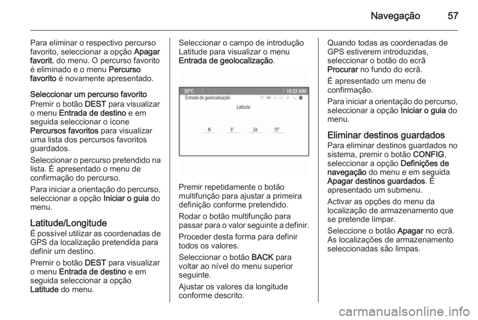 OPEL MERIVA 2014.5 Manual de Informação e Lazer (in Portugues) Navegação57
Para eliminar o respectivo percurso
favorito, seleccionar a opção Apagar
favorit. do menu. O percurso favorito
é eliminado e o menu Percurso
favorito é novamente apresentado.
Sel OPEL MERIVA 2014.5 Manual de Informação e Lazer (in Portugues) Navegação57
Para eliminar o respectivo percurso
favorito, seleccionar a opção Apagar
favorit. do menu. O percurso favorito
é eliminado e o menu Percurso
favorito é novamente apresentado.
Sel