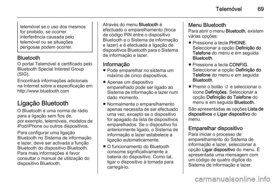 OPEL MERIVA 2014.5  Manual de Informação e Lazer (in Portugues) Telemóvel69telemóvel se o uso dos mesmos
for proibido, se ocorrer
interferência causada pelo
telemóvel ou se situações
perigosas podem ocorrer.
Bluetooth
O portal Telemóvel é certificado pelo
