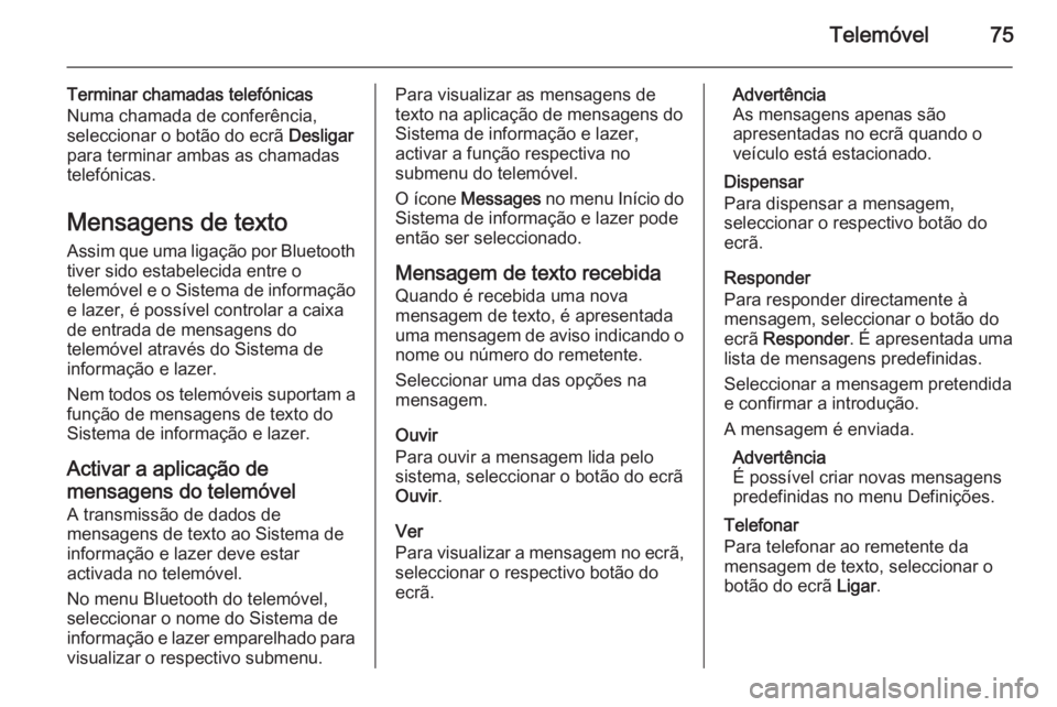OPEL MERIVA 2014.5 Manual de Informação e Lazer (in Portugues) Telemóvel75
Terminar chamadas telefónicas
Numa chamada de conferência,
seleccionar o botão do ecrã Desligar
para terminar ambas as chamadas telefónicas.
Mensagens de texto
Assim que uma ligaç OPEL MERIVA 2014.5 Manual de Informação e Lazer (in Portugues) Telemóvel75
Terminar chamadas telefónicas
Numa chamada de conferência,
seleccionar o botão do ecrã Desligar
para terminar ambas as chamadas telefónicas.
Mensagens de texto
Assim que uma ligaç