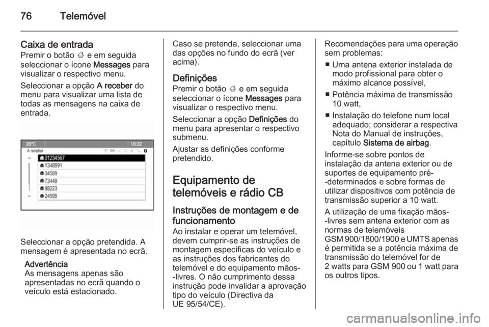 OPEL MERIVA 2014.5 Manual de Informação e Lazer (in Portugues) 76Telemóvel
Caixa de entradaPremir o botão ; e em seguida
seleccionar o ícone Messages para
visualizar o respectivo menu.
Seleccionar a opção A receber do
menu para visualizar uma lista de tod OPEL MERIVA 2014.5 Manual de Informação e Lazer (in Portugues) 76Telemóvel
Caixa de entradaPremir o botão ; e em seguida
seleccionar o ícone Messages para
visualizar o respectivo menu.
Seleccionar a opção A receber do
menu para visualizar uma lista de tod
