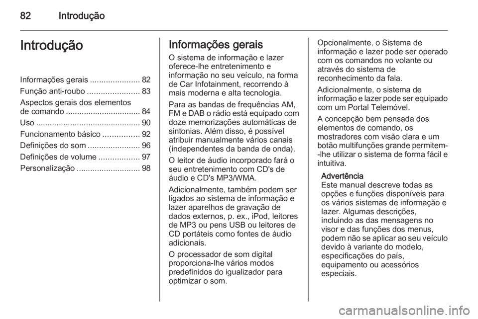 OPEL MERIVA 2014.5 Manual de Informação e Lazer (in Portugues) 82IntroduçãoIntroduçãoInformações gerais......................82
Função anti-roubo .......................83
Aspectos gerais dos elementos
de comando ................................. 84
Uso . OPEL MERIVA 2014.5 Manual de Informação e Lazer (in Portugues) 82IntroduçãoIntroduçãoInformações gerais......................82
Função anti-roubo .......................83
Aspectos gerais dos elementos
de comando ................................. 84
Uso .